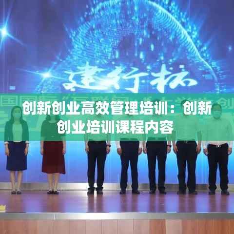 创新创业高效管理培训:创新创业培训课程内容
