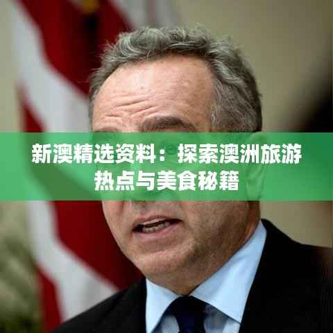 新澳精选资料:探索澳洲旅游热点与美食秘籍