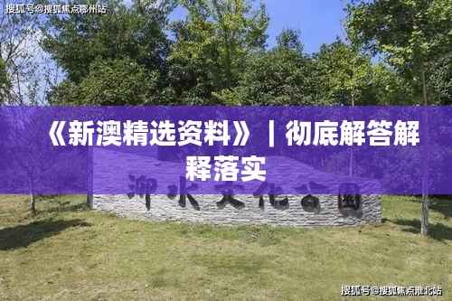 《新澳精选资料》|彻底解答解释落实