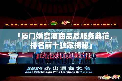 「厦门婚宴酒商品质服务典范,排名前十独家揭秘」