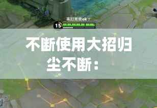 不断使用大招归尘不断: