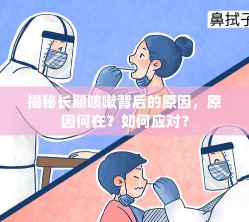 揭秘长期咳嗽背后的原因,原因何在?如何应对?