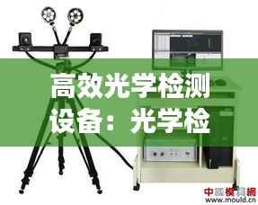 高效光学检测设备：光学检测仪器有哪些怎么用 