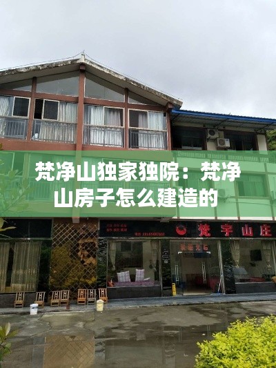 梵净山独家独院:梵净山房子怎么建造的