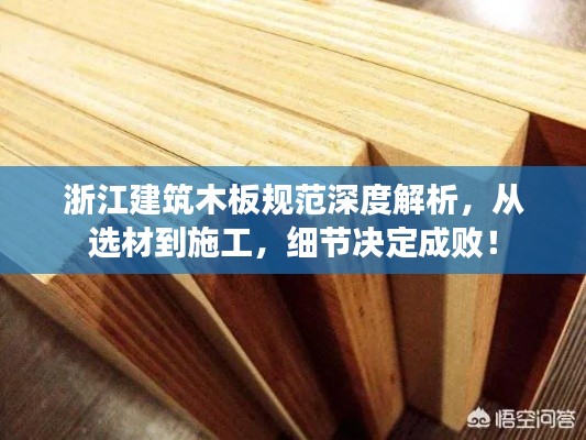 浙江建筑木板规范深度解析,从选材到施工,细节决定成败!