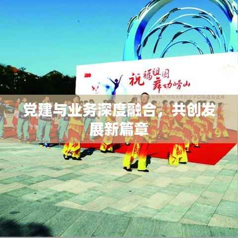 党建与业务深度融合,共创发展新篇章