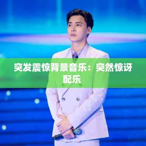 突发震惊背景音乐:突然惊讶配乐