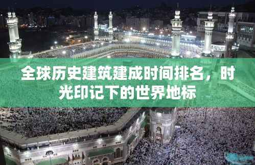 全球历史建筑建成时间排名，时光印记下的世界地标