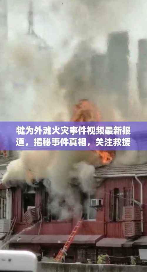 犍为外滩火灾事件视频最新报道,揭秘事件真相,关注救援进展