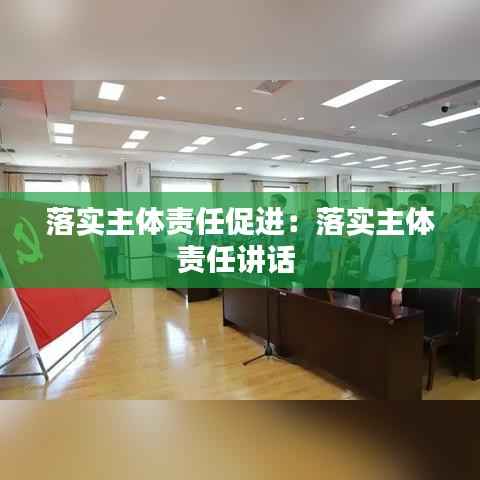 落实主体责任促进:落实主体责任讲话