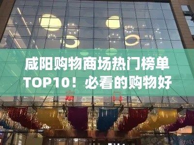 咸阳购物商场热门榜单TOP10!必看的购物好去处