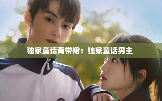 独家童话背带裙:独家童话男主