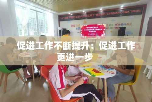 促进工作不断提升:促进工作更进一步