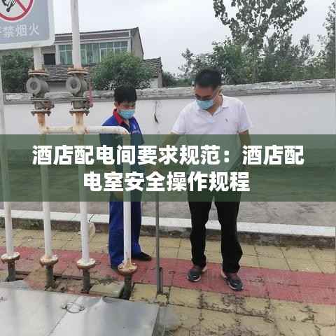 酒店配电间要求规范:酒店配电室安全操作规程
