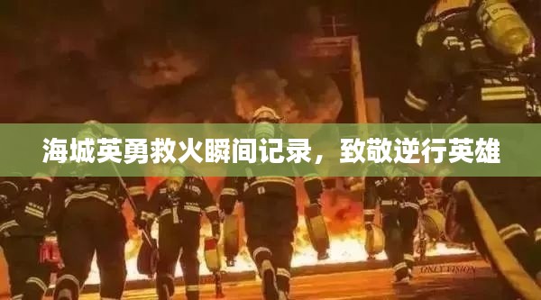 海城英勇救火瞬间记录,致敬逆行英雄