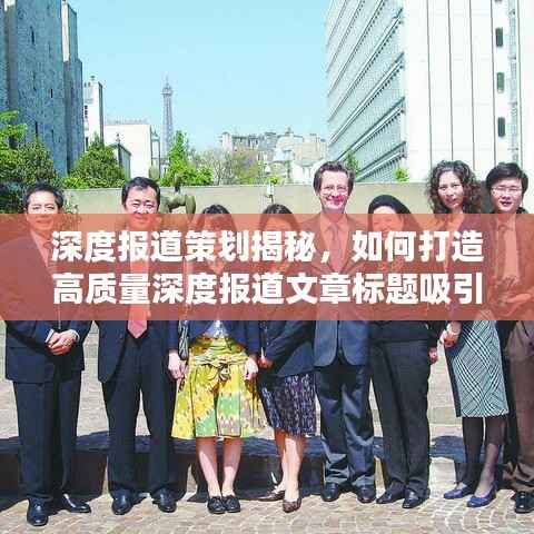 深度报道策划揭秘，如何打造高质量深度报道文章标题吸引眼球？