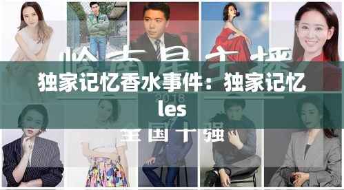 独家记忆香水事件：独家记忆 les 