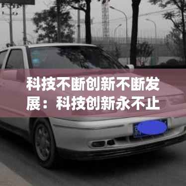 科技不断创新不断发展:科技创新永不止步