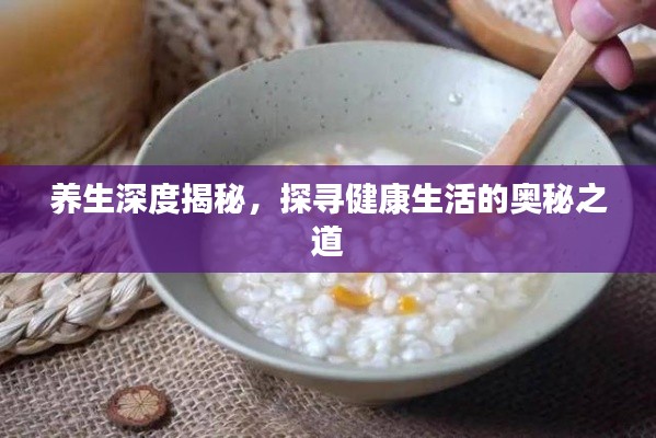 养生深度揭秘,探寻健康生活的奥秘之道
