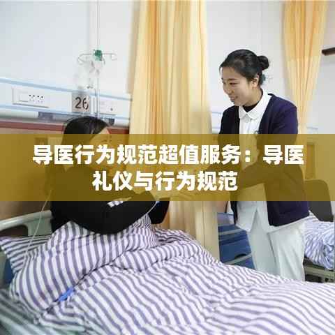 导医行为规范超值服务：导医礼仪与行为规范 