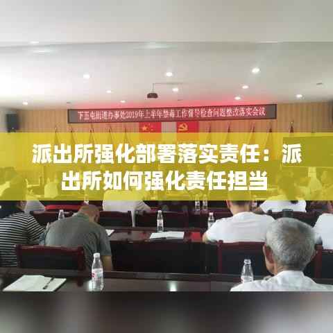 派出所强化部署落实责任:派出所如何强化责任担当