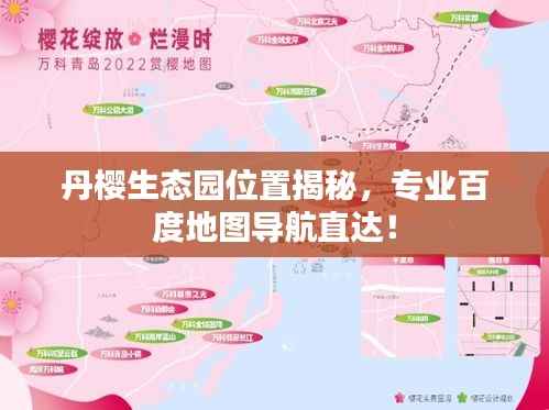 丹樱生态园位置揭秘，专业百度地图导航直达！