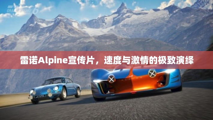 雷诺Alpine宣传片,速度与激情的极致演绎
