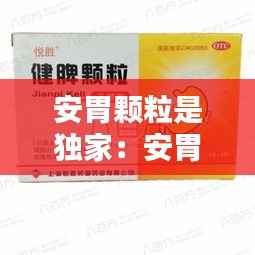 安胃颗粒是独家:安胃颗粒什么时候吃
