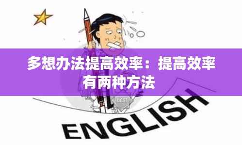 多想办法提高效率：提高效率有两种方法 
