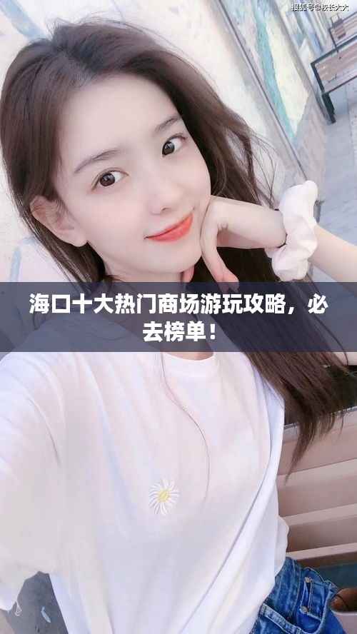 海口十大热门商场游玩攻略，必去榜单！