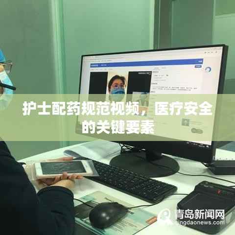 护士配药规范视频,医疗安全的关键要素