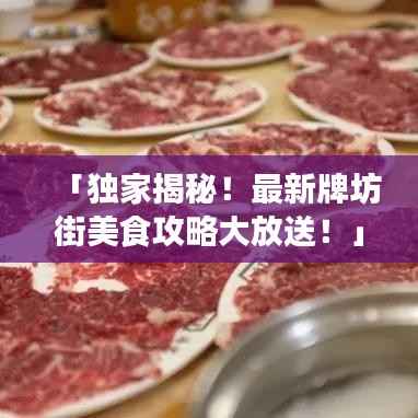 「独家揭秘!最新牌坊街美食攻略大放送!」