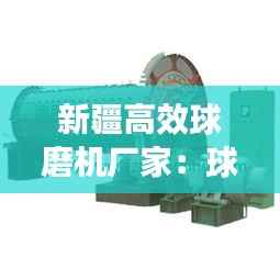 新疆高效球磨机厂家:球磨机生产厂