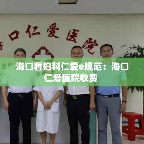 海口看妇科仁爱e规范:海口仁爱医院收费