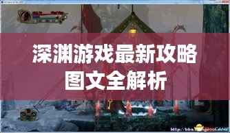 深渊游戏最新攻略图文全解析