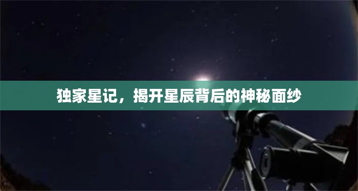 独家星记,揭开星辰背后的神秘面纱