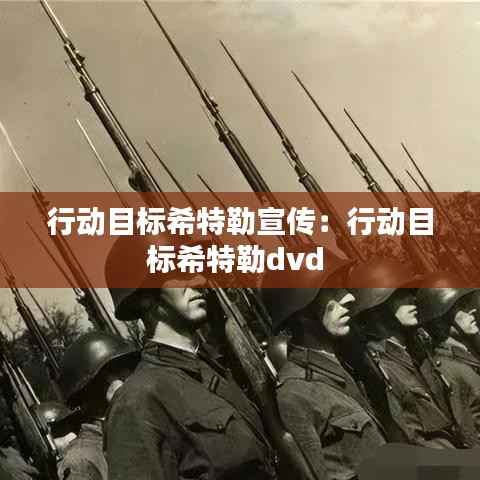 行动目标希特勒宣传:行动目标希特勒dvd