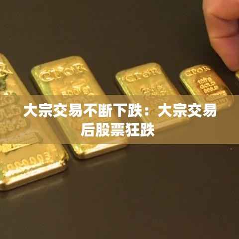 大宗交易不断下跌:大宗交易后股票狂跌