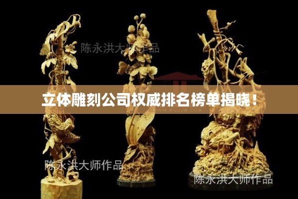 立体雕刻公司权威排名榜单揭晓!