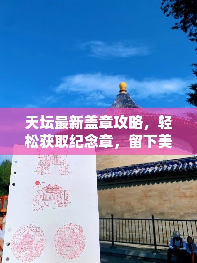 天坛最新盖章攻略，轻松获取纪念章，留下美好回忆纪念时刻