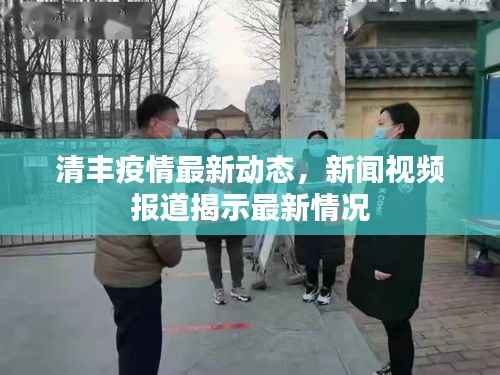 清丰疫情最新动态,新闻视频报道揭示最新情况