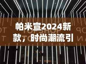 帕米宣2024新款，时尚潮流引领者，新标杆登场