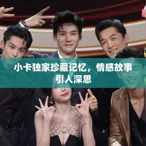 小卡独家珍藏记忆,情感故事引人深思