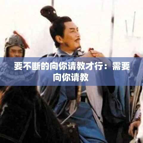 要不断的向你请教才行:需要向你请教