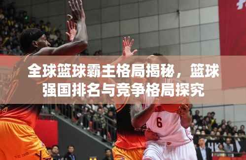 全球篮球霸主格局揭秘，篮球强国排名与竞争格局探究