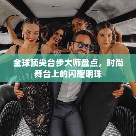 全球顶尖台步大师盘点,时尚舞台上的闪耀明珠