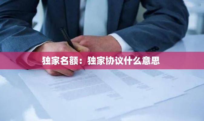 独家名额：独家协议什么意思 