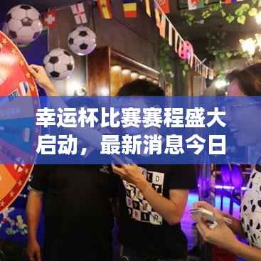 幸运杯比赛赛程盛大启动,最新消息今日揭晓!
