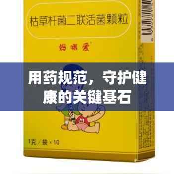 用药规范,守护健康的关键基石