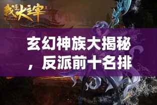 玄幻神族大揭秘,反派前十名排名榜!